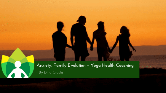 Family Anxiety, Family Evolution + Yoga Health Coaching