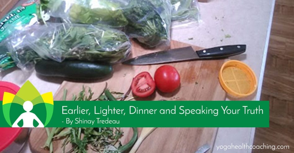 Earlier, Lighter, Dinner and Speaking Your Truth