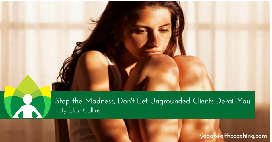 Stop the Madness, don't Let Ungrounded Clients Derail You
