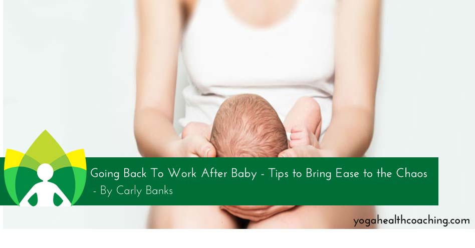 Going Back to Work After Baby - Tips to Bring Ease to Chaos