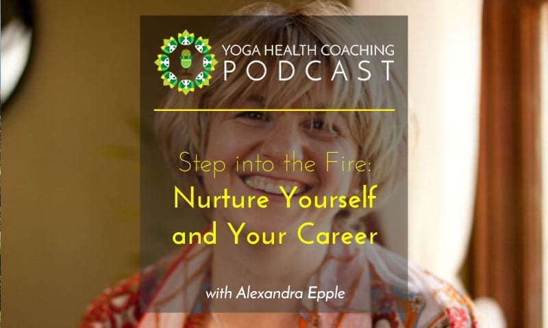 Step into the Fire: Nurture Yourself and Your Career with Alexandra Epple