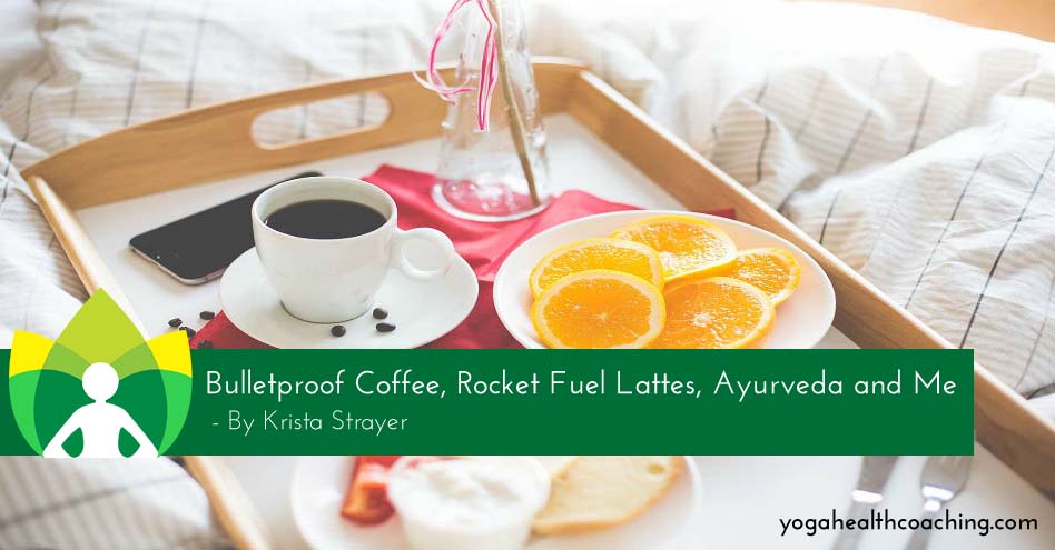 Bulletproof Coffee, Rocket Fuel Lattes, Ayurveda and Me