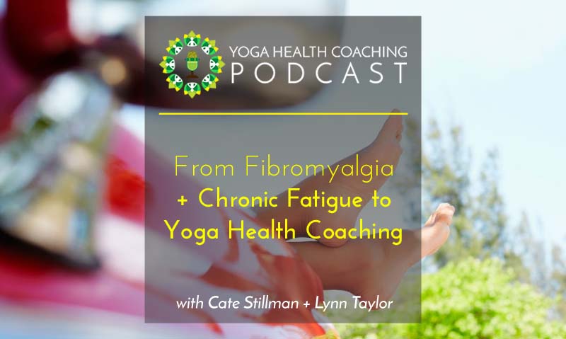 From Fibromyalgia + Chronic Fatigue to Yoga Health Coaching