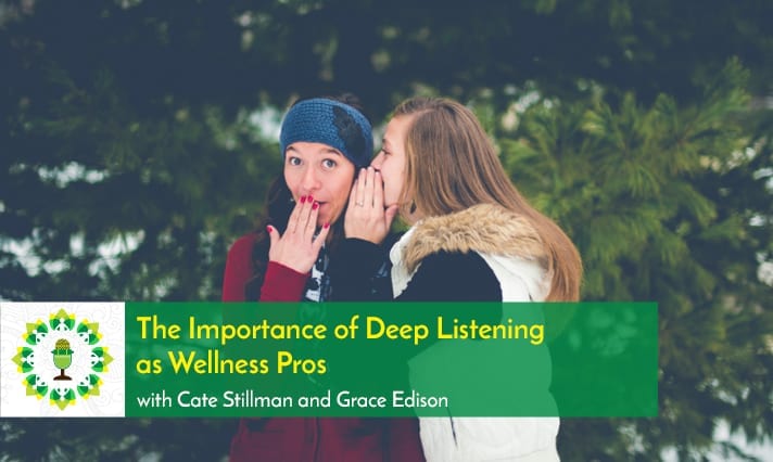 The Importance of Deep Listening as Wellness Pros