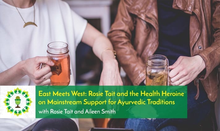 East Meets West: Rosie Tait and the Health Heroine on Mainstream Support for Ayurvedic Traditions
