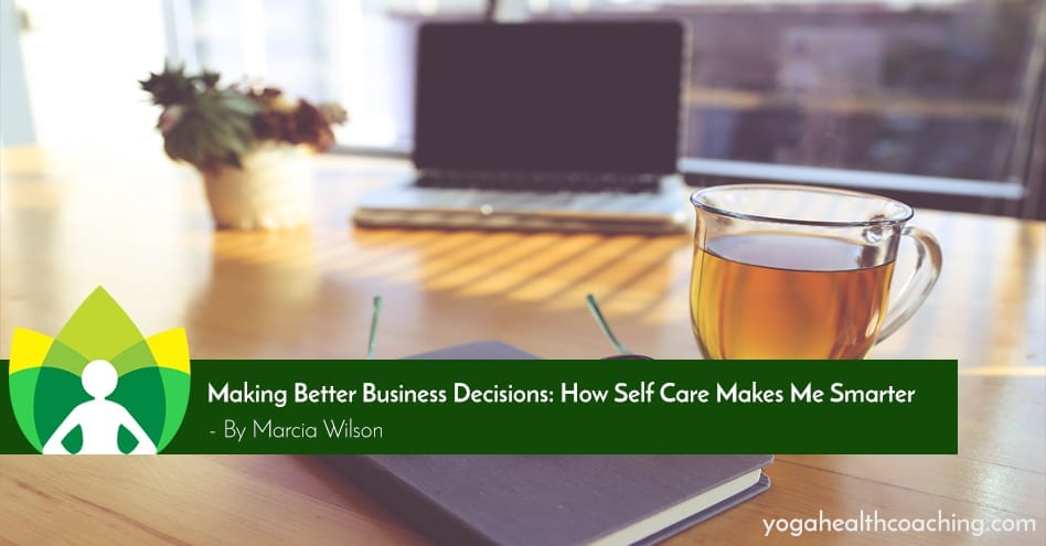 Making Better Business Decisions: How Self Care Makes Me Smarter