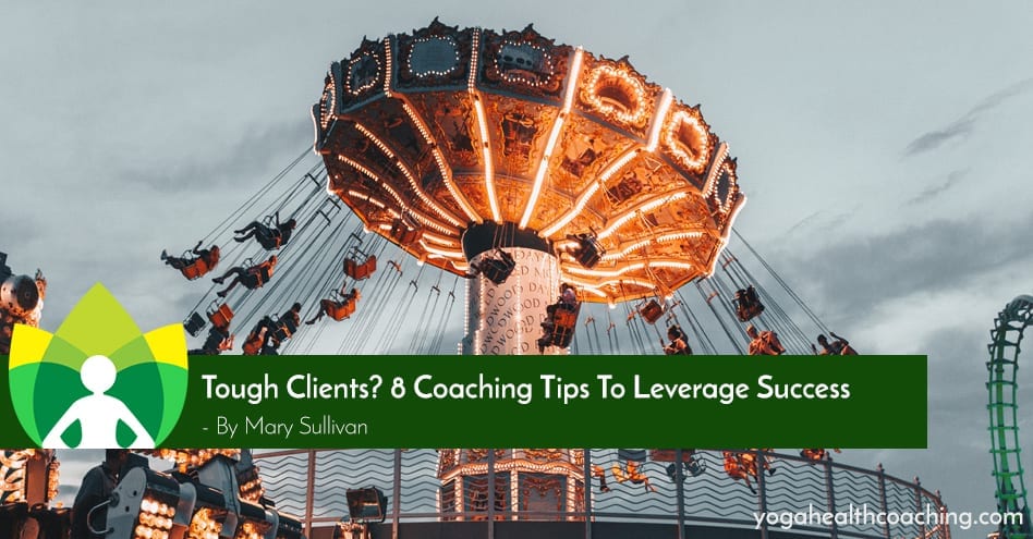 Tough Clients? 8 Coaching Tips To Leverage Success