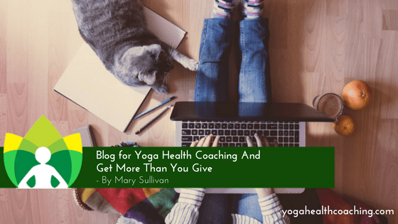 Blog for Yoga Health Coaching And Get More Than You Give