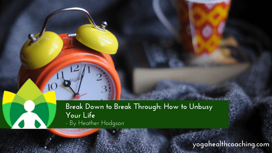 Break Down to Break Through - How to Unbusy your life