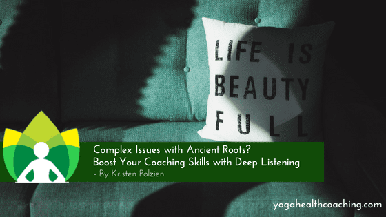 Complex Issues with Ancient Roots - Boost Your Coaching Skills with Deep Listening