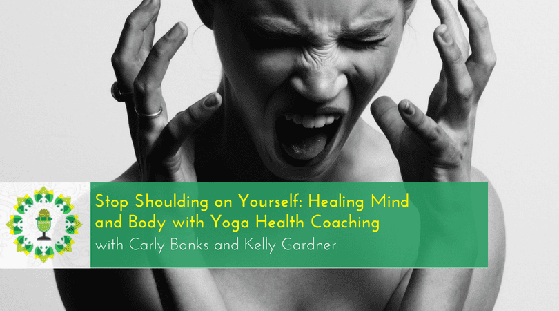 Stop Shoulding on Yourself - Healing Mind and Body with Yoga Health Coaching