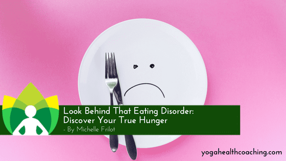 Look Behind That Eating Disorder: Discover Your True Hunge