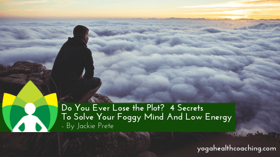 Do You Ever Lose the Plot? 4 Secrets To Solve Your Foggy Mind And Low Energy