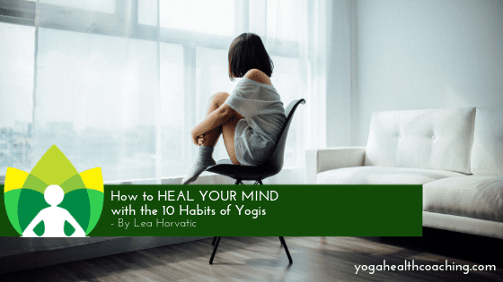 How to HEAL YOUR MIND with the 10 Habits of Yogis