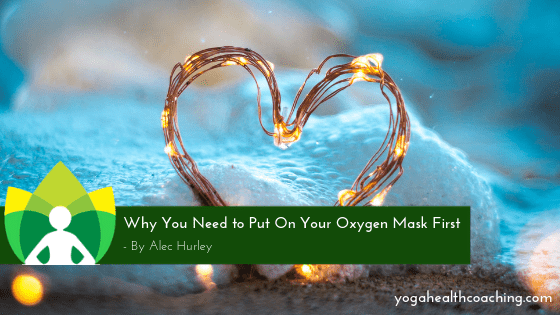 Why You Need to Put On Your Oxygen Mask First